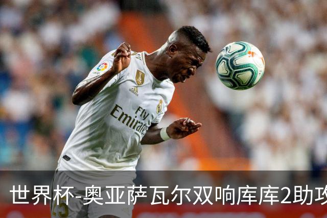 世界杯-奥亚萨瓦尔双响库库2助攻 西班牙3-0奥地利晋级