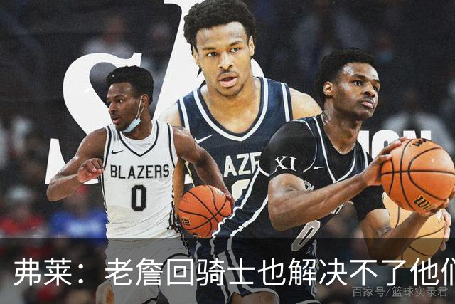 弗莱：老詹回骑士也解决不了他们内讧的问题 真不该去趟浑水