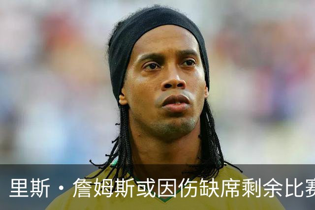 里斯·詹姆斯或因伤缺席剩余比赛 宽萨成英格兰右后卫首选
